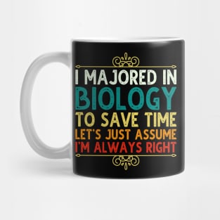 I Majored In Biology To Save Time Let's Just Assume I'm Always Right Mug